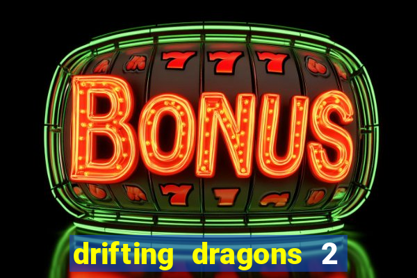 drifting dragons 2 temporada drifting dragons vai ter